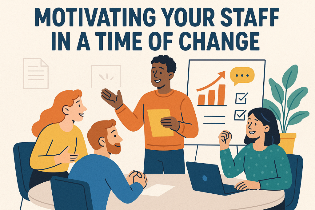 MOTIVATING YOUR STAFF IN A TIME OF CHANGE